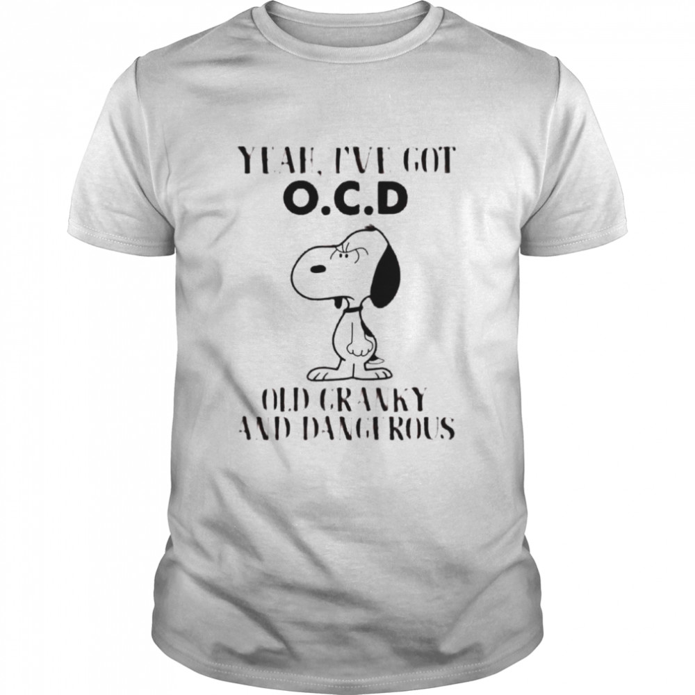 Snoopy yeah I’ve got OCD old cranky and dangerous shirt