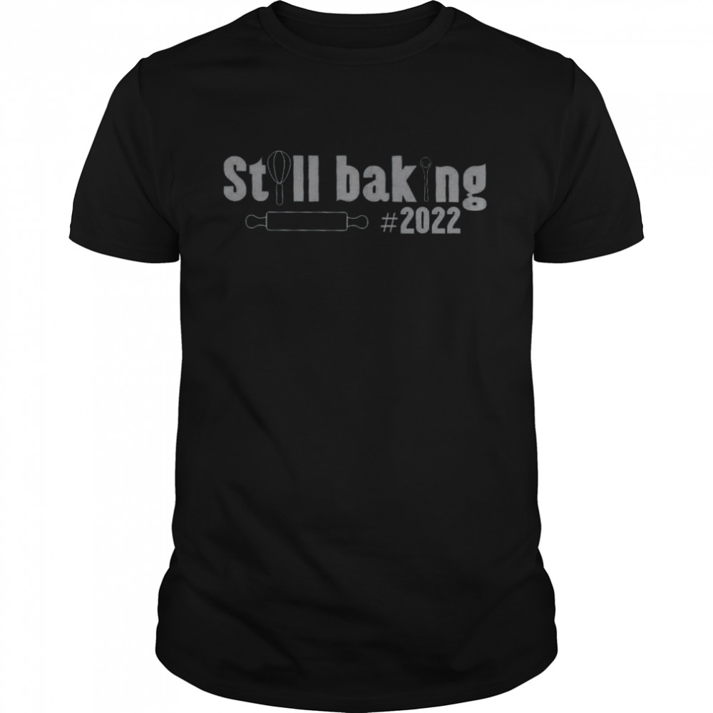 Still Baking 2022 Shirt