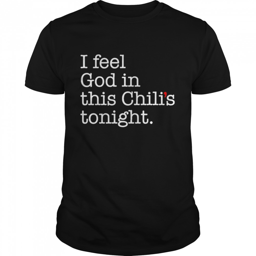 The Office I feel God in this chili’s tonight shirt