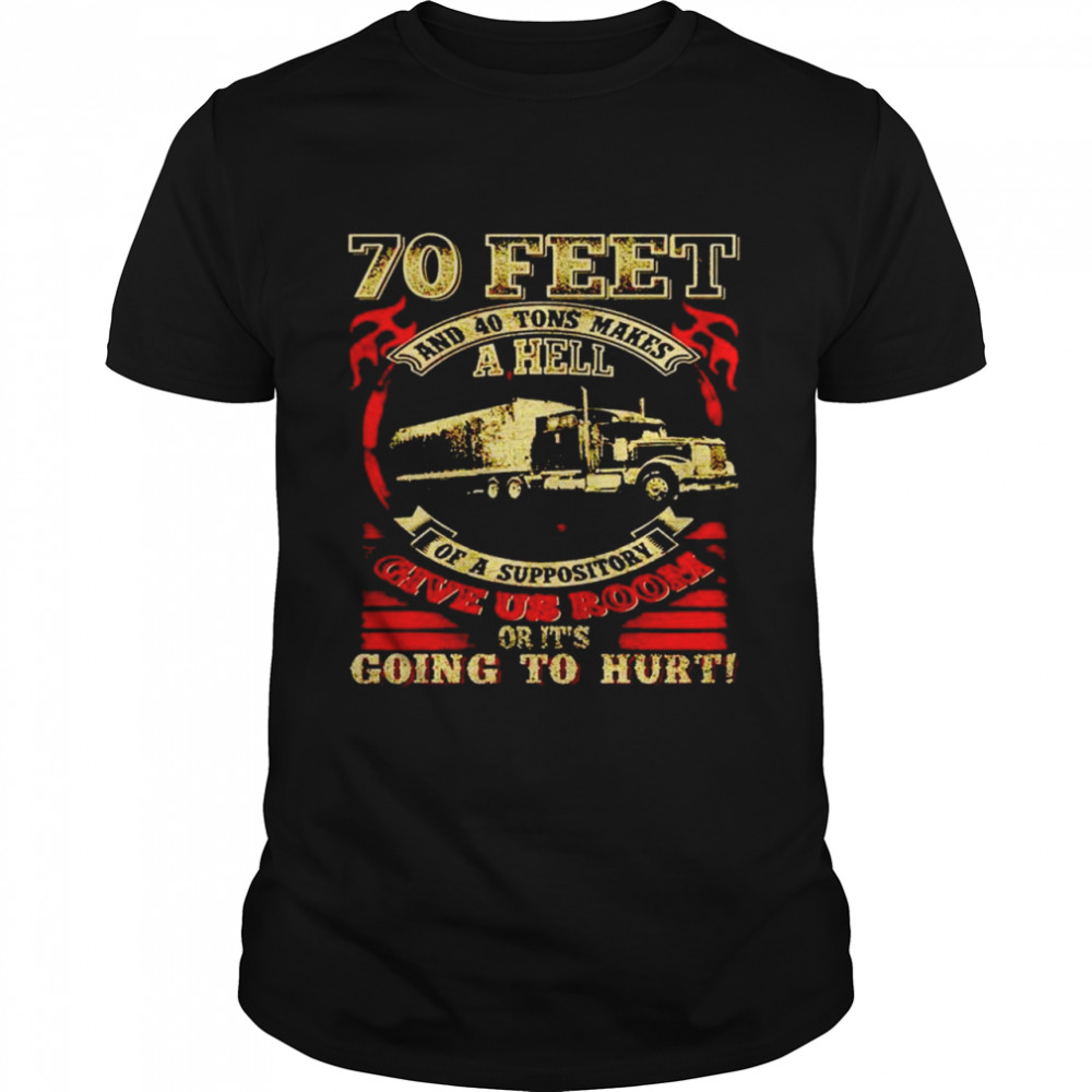 Truck 70 feet and 40 tons makes a hell of a suppository shirt