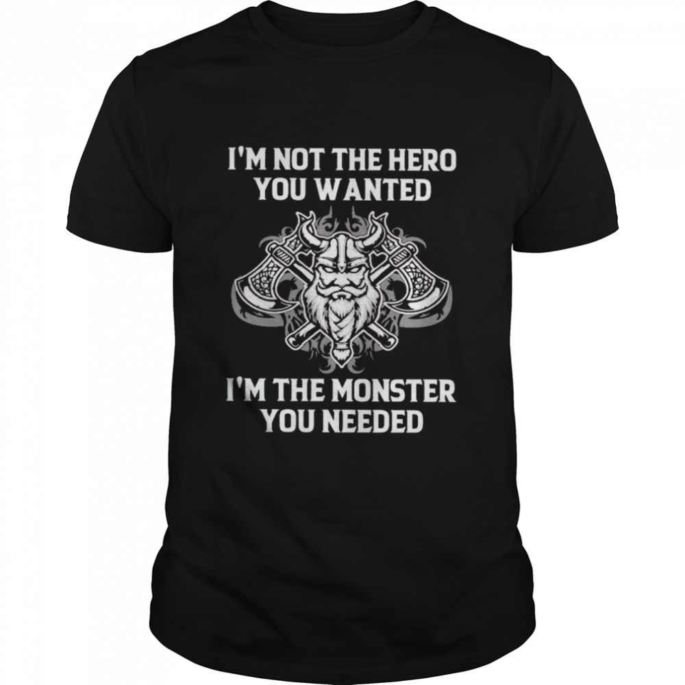 Viking I’m not the hero you wanted I’m the monster you needed shirt