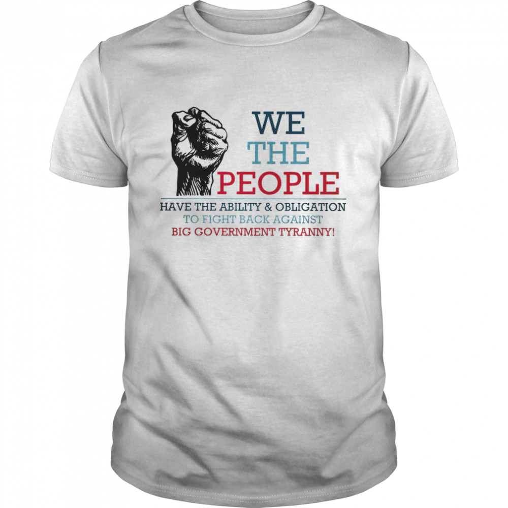 We the people have the ability and obligation to fight back against shirt