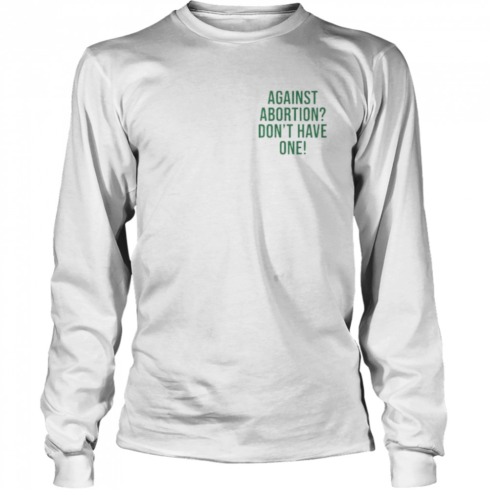 against abortion don’t have one shirt Long Sleeved T-shirt
