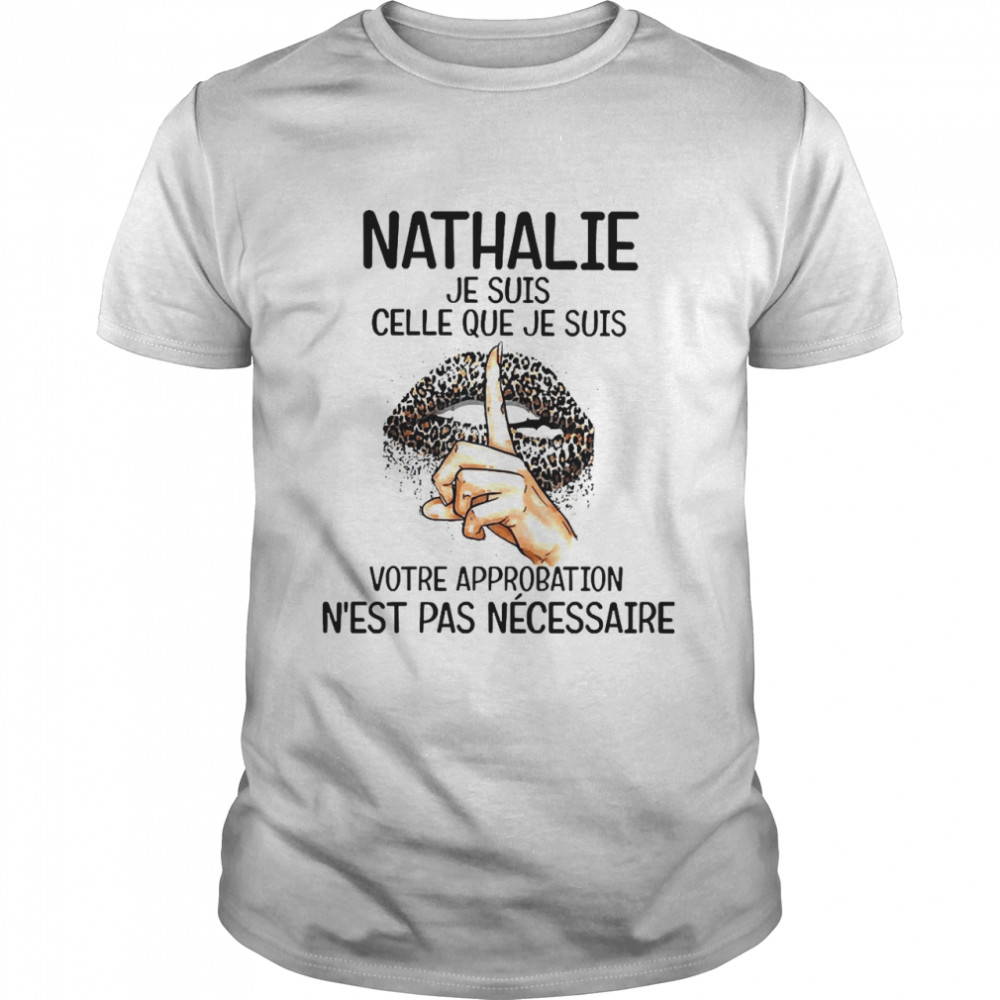 Celle Lip Nathalie Je Suis Celle Que Je Suis Votre Approbation N’est Pas Ne’cessaire Shirt