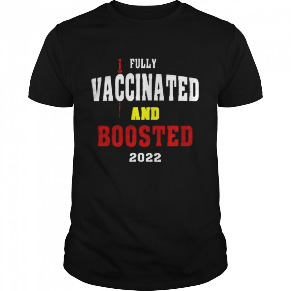 Fully Vaccinated And Boosted 2022 Shirt