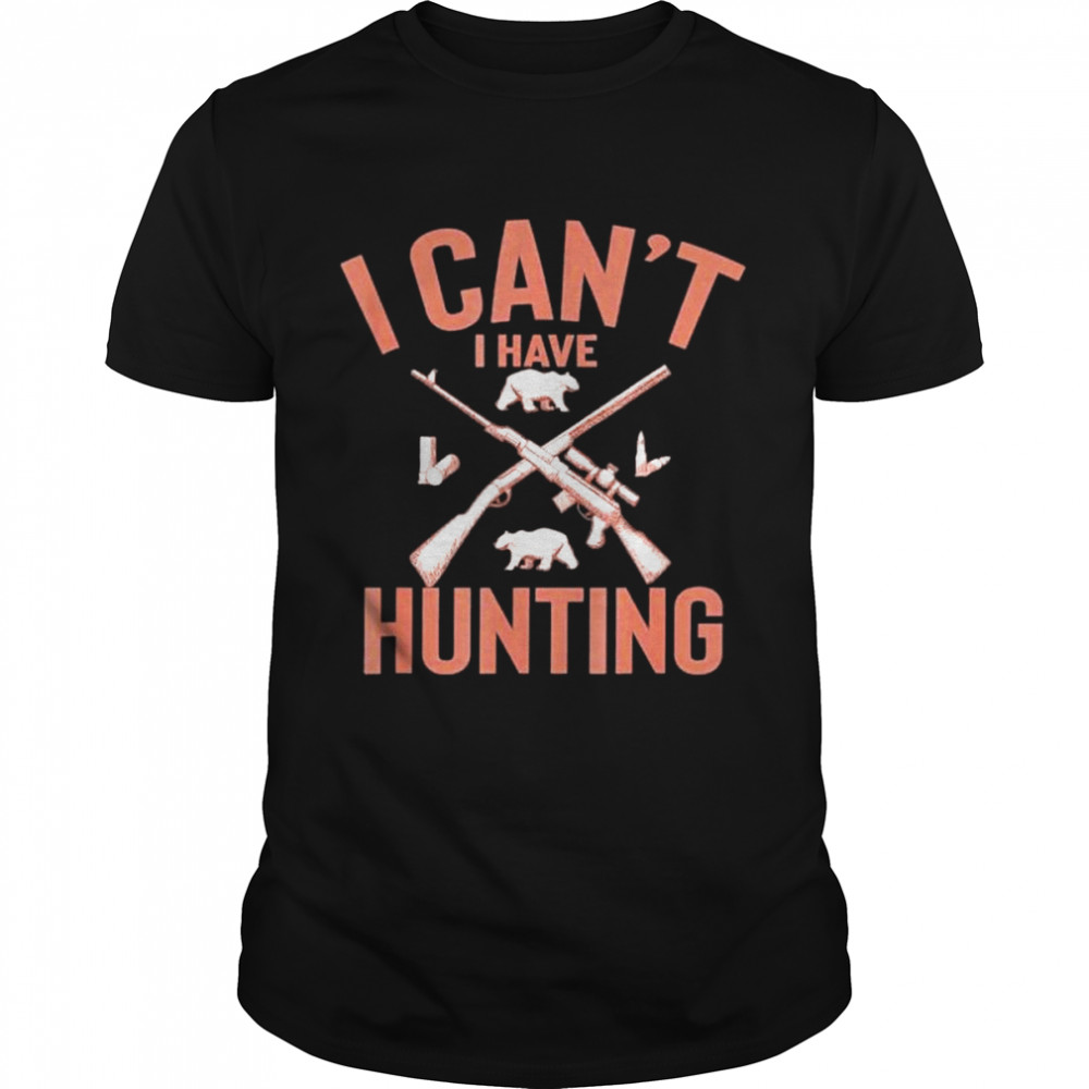 Geek I Cant I Have Hunting shirt