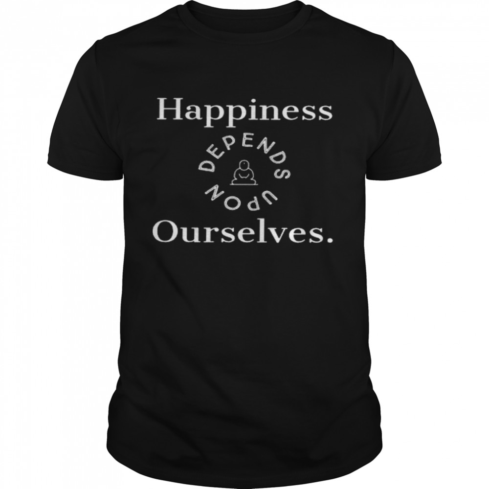 Happiness depends upon ourselves shirt