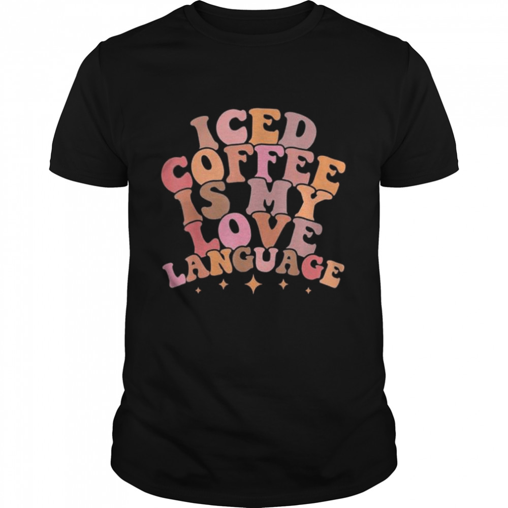 Iced Coffee Is My Love Language Cute Valentine Present shirt