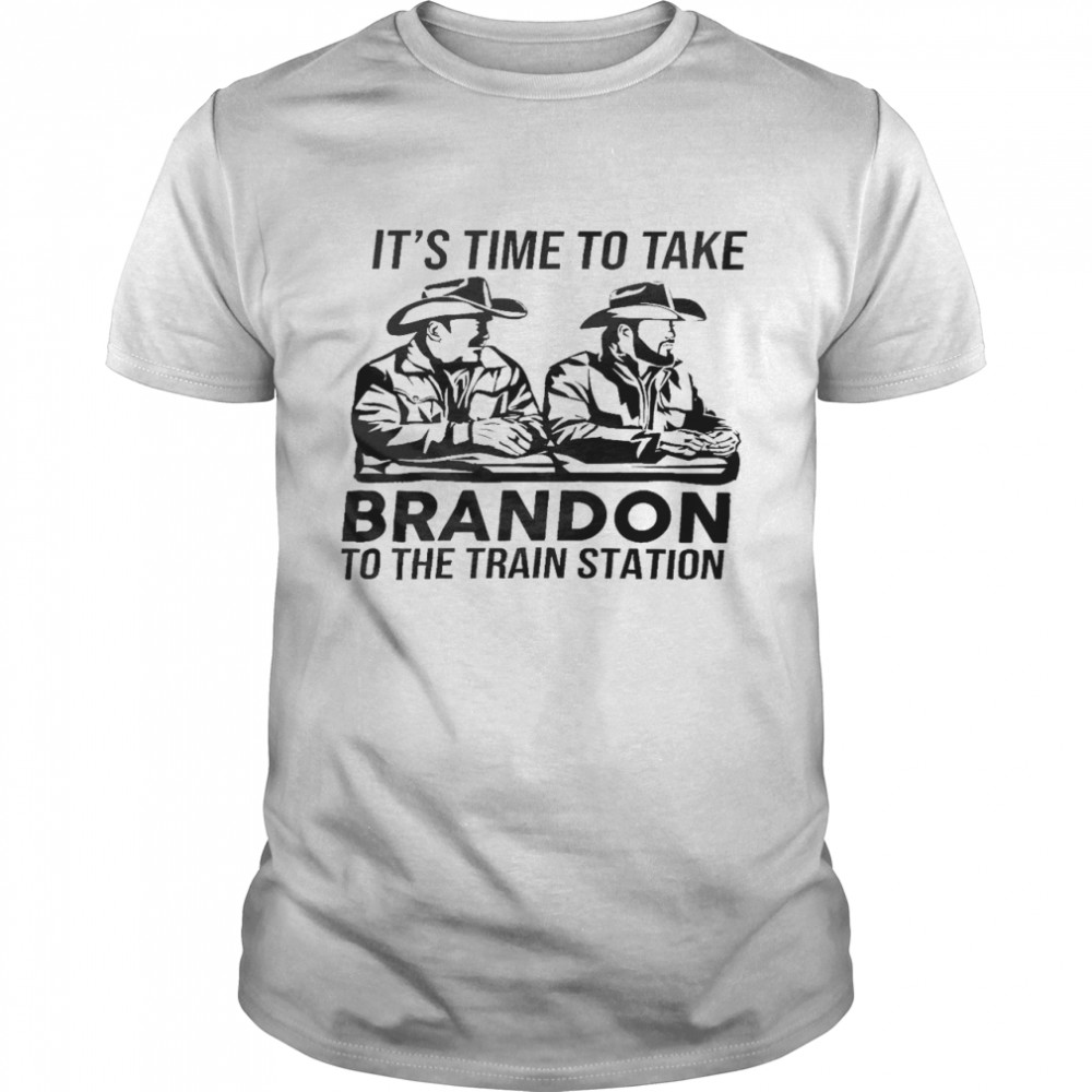 It’s time to take brandon to the train station shirt