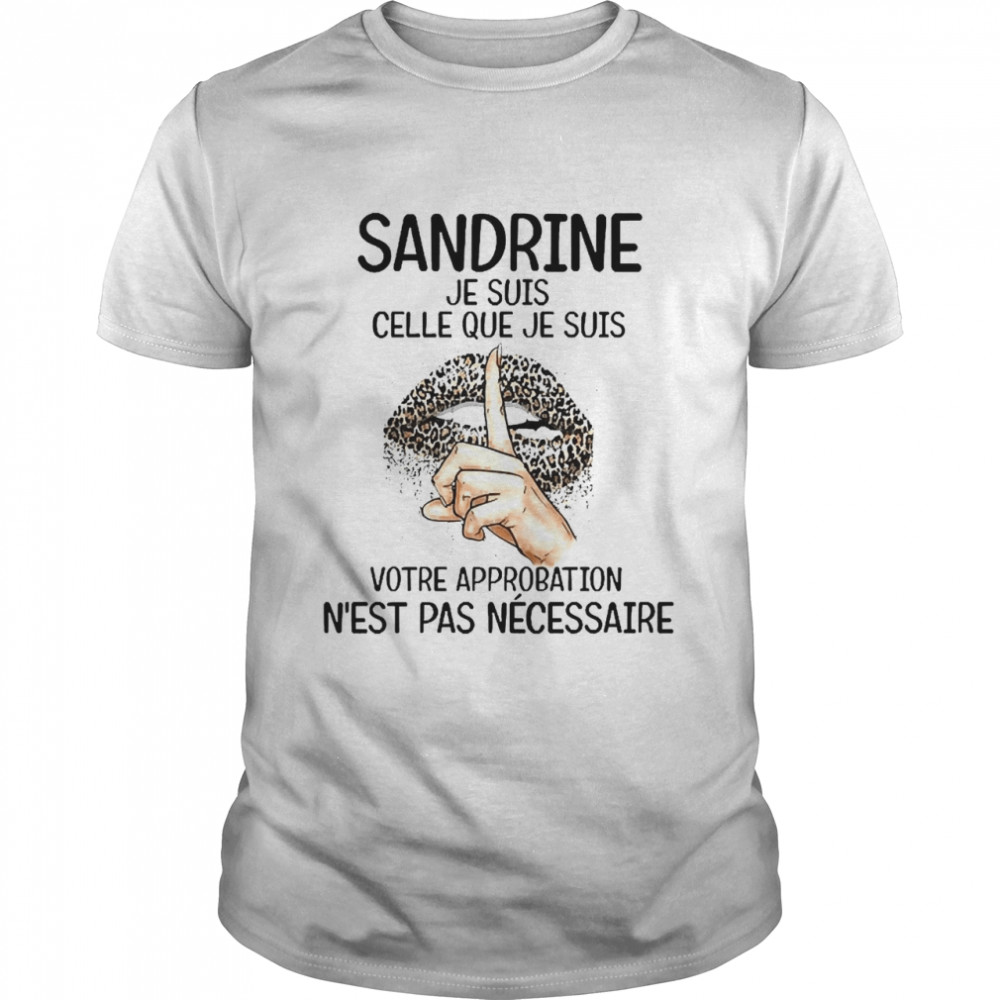 Lip Sandrie Je Suis Celle Que Je Suis Votre Approbation N’est Pas Ne’cessaire Shirt