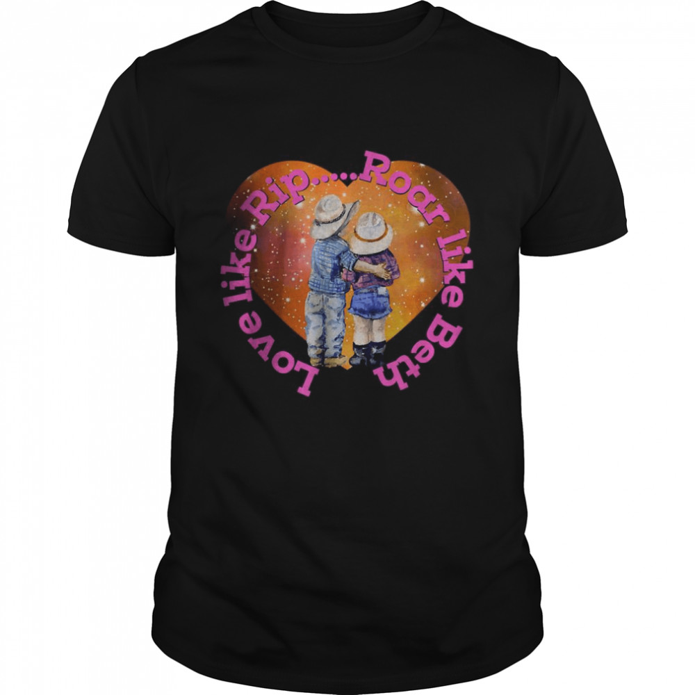 Love like rip roar like beth Valentine day Shirt