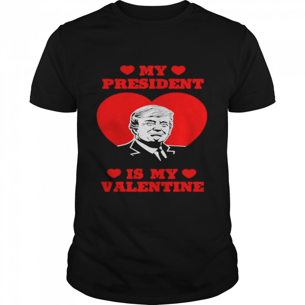 my President Is My Valentine Donald Trump Presidents Day T-Shirt