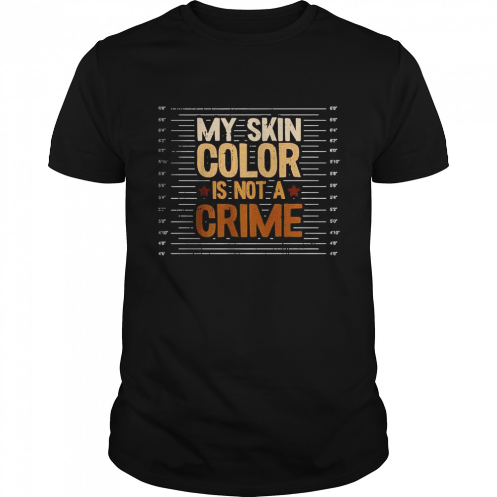 My Skin Color Is Not A Crime Black History Month Shirt