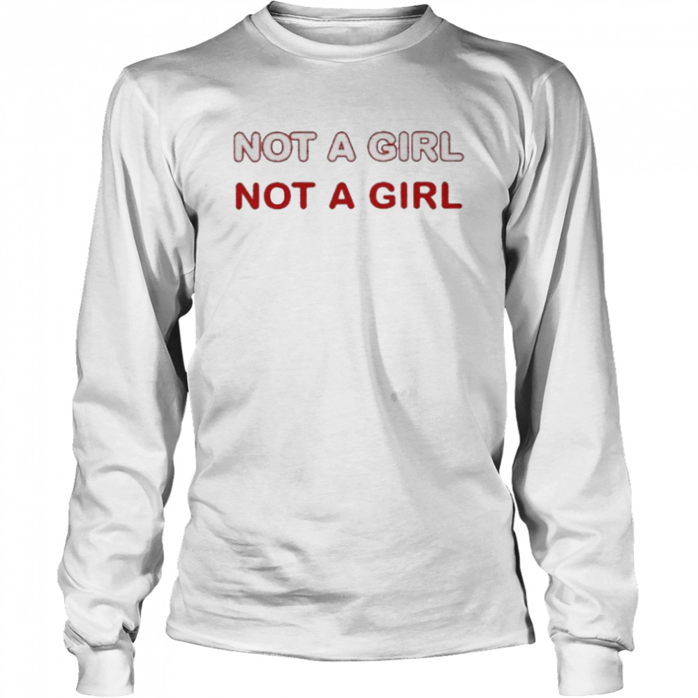 Not A Girl shirt Long Sleeved T-shirt