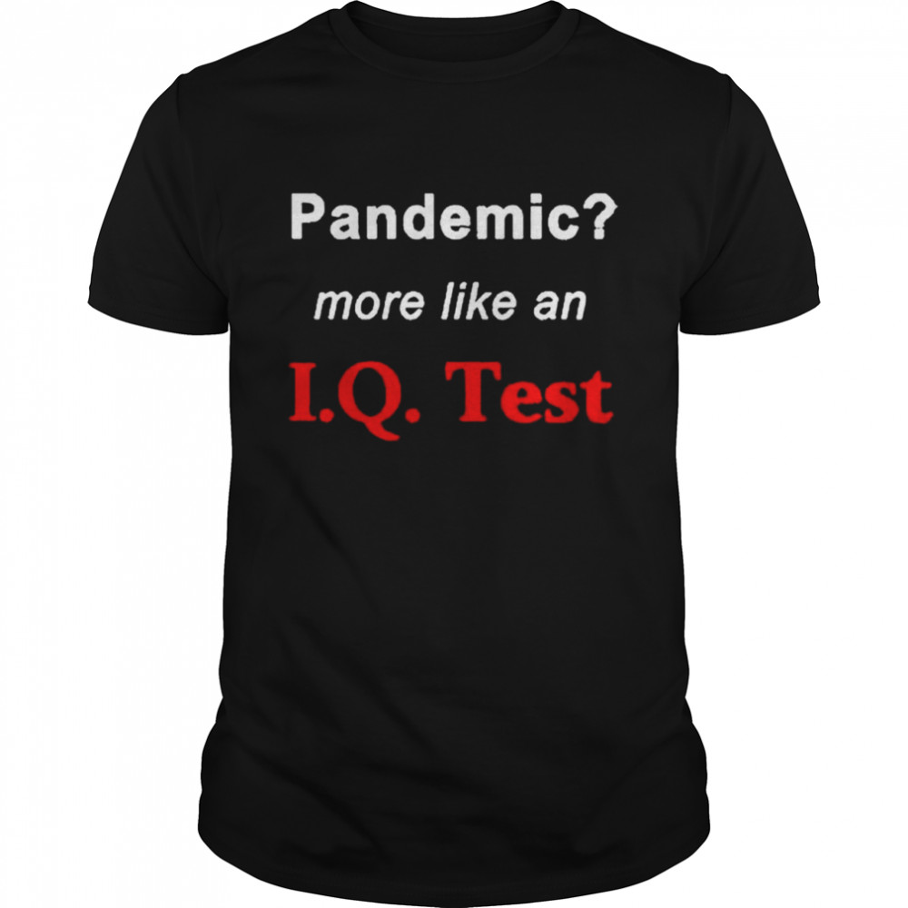 Pandemic more like an IQ test shirt