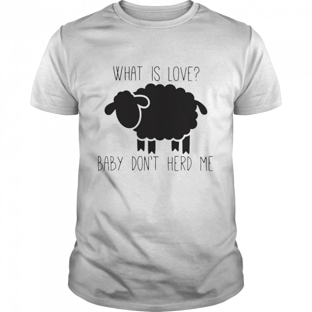 Sheep Valentine what is love baby don’t herd me shirt