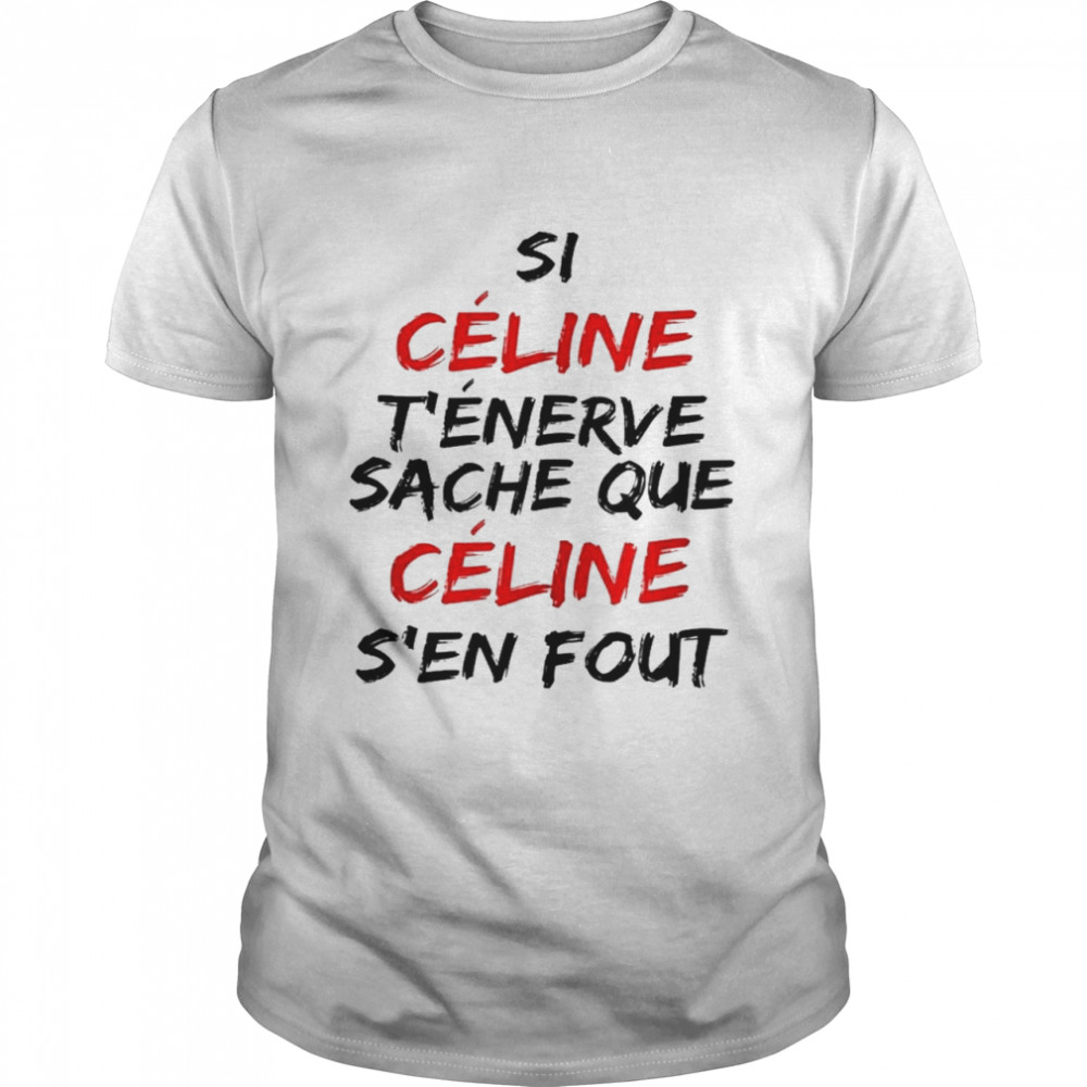 Si celine t’enerve sache que celine s’en fout shirt