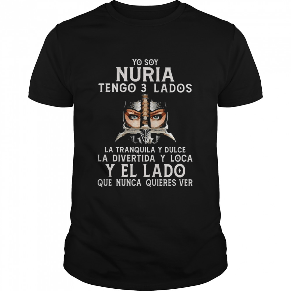 So You Nuria Tengo 3 Lados La Tranquila Y Dulce La Divertida Y Loca Y El La Do Que Nunca Quieres Ver Shirt