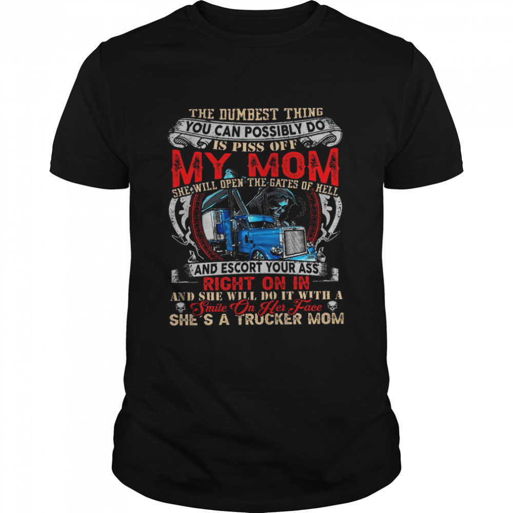 The Dumbest Thing You Can Possibly Do Is Piss Off My Mom Shirt