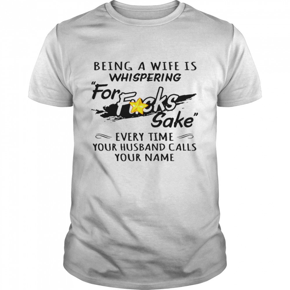 Beiing a wife is whispering for rucks sake every time your husband calls your name shirt