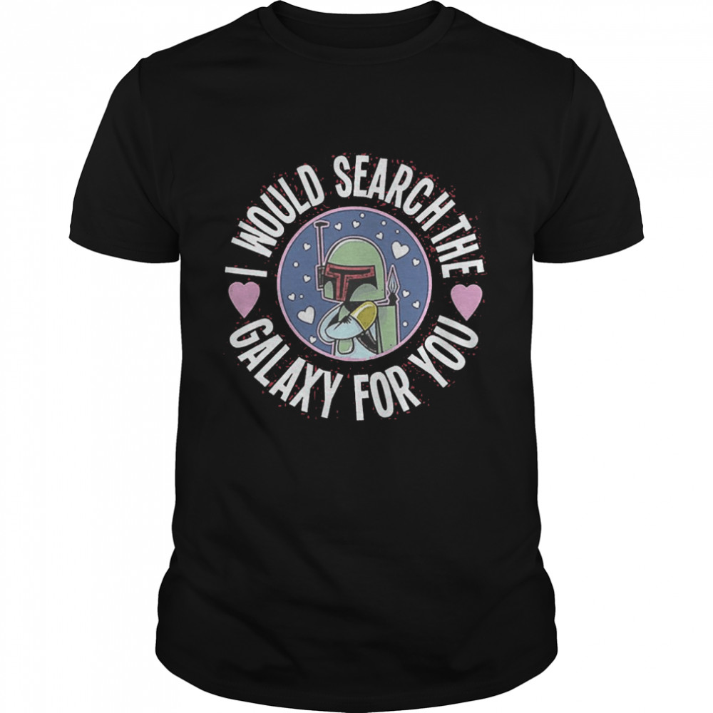 boba Fett Search The Galaxy For You Star Wars Shirt