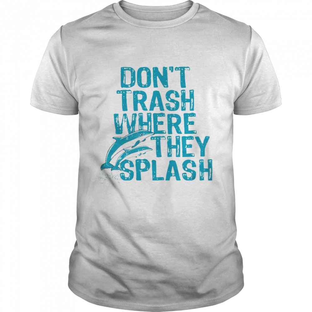 Don’t trash where they splash shirt