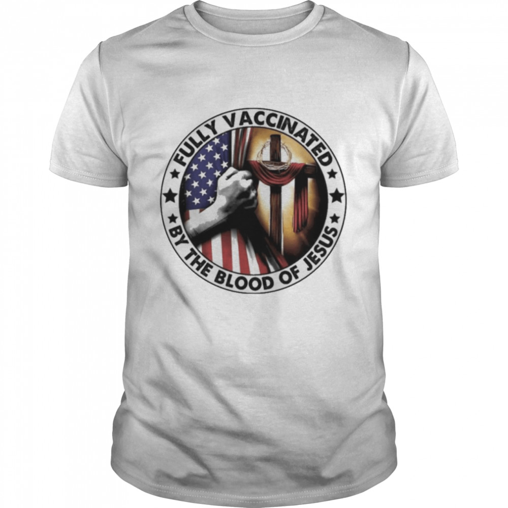 fully Vaccinated By The Blood Of Jesus Shirt