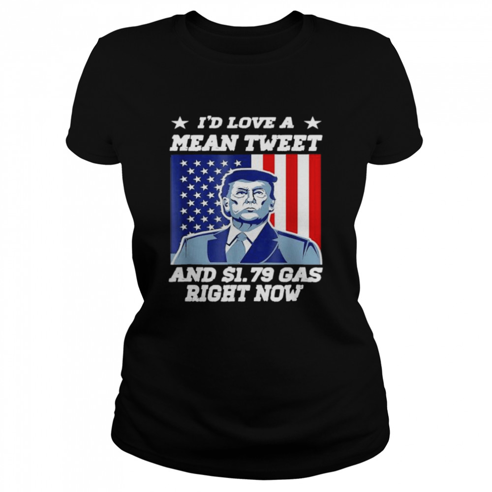 I’d Love A Mean Tweet And 1.69$ Gas Right Now USA Flag shirt Classic Women's T-shirt