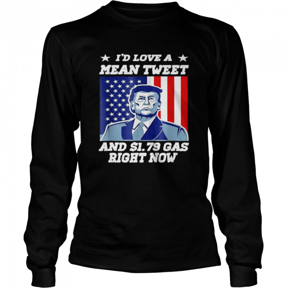 I’d Love A Mean Tweet And 1.69$ Gas Right Now USA Flag shirt Long Sleeved T-shirt