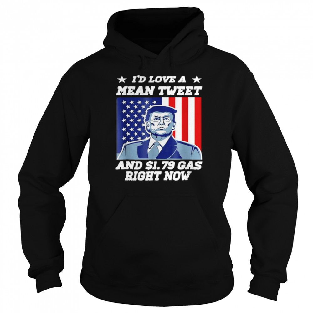 I’d Love A Mean Tweet And 1.69$ Gas Right Now USA Flag shirt Unisex Hoodie