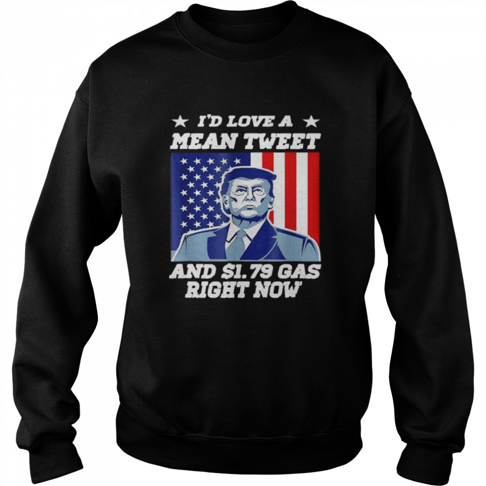 I’d Love A Mean Tweet And 1.69$ Gas Right Now USA Flag shirt Unisex Sweatshirt