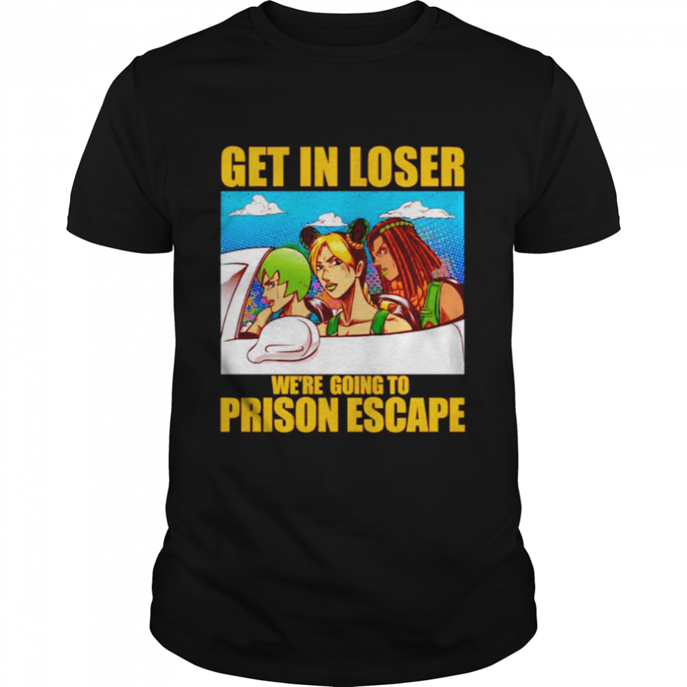 JoJo’s Bizarre Adventure get in loser we’re going to prison escape shirt