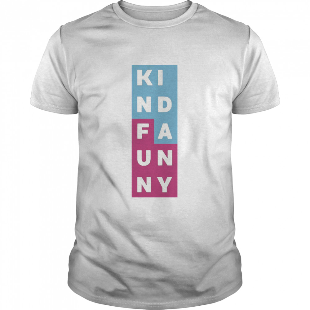 Kinda Funny Shirt