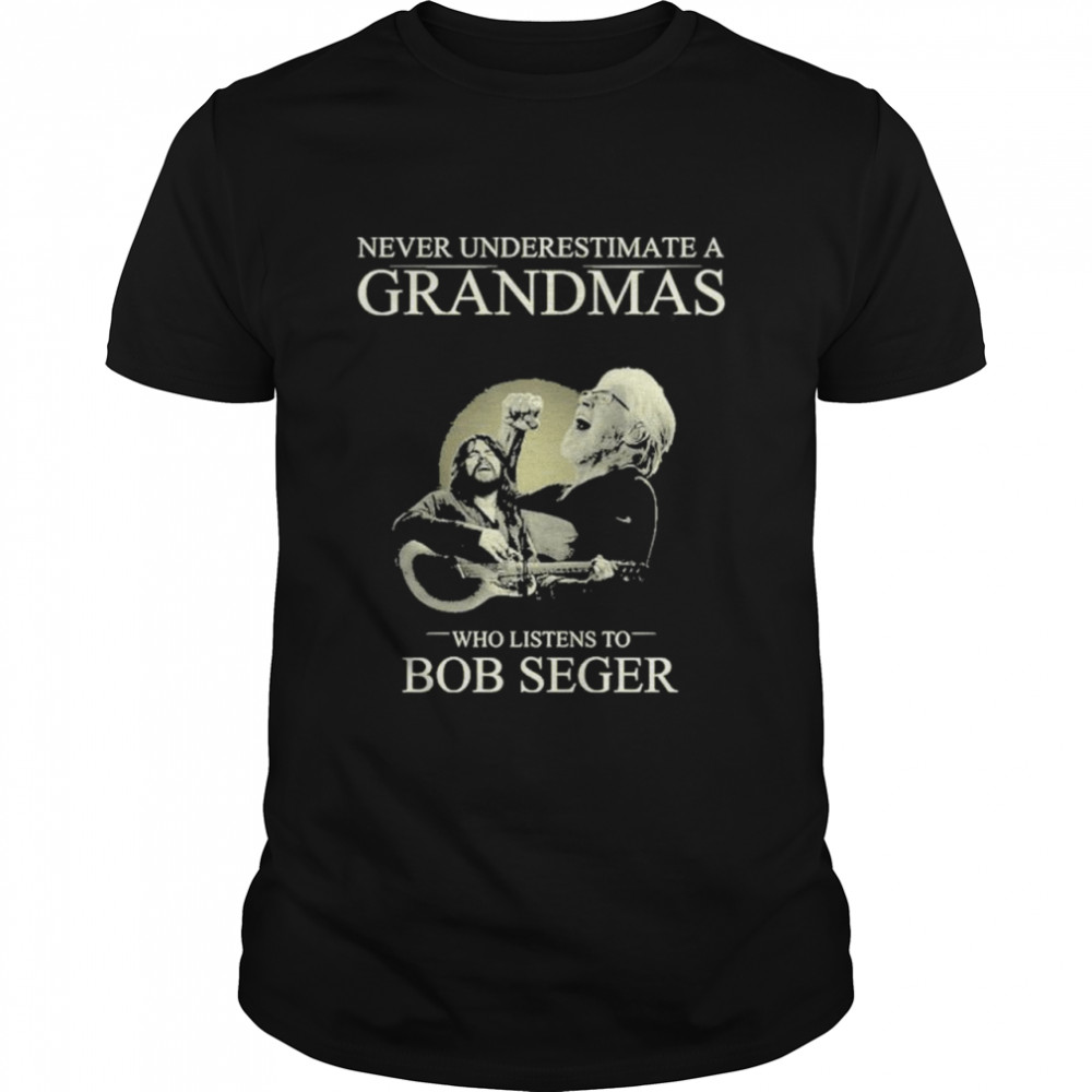 Never underestimate a grandma who listens to bob seger shirt