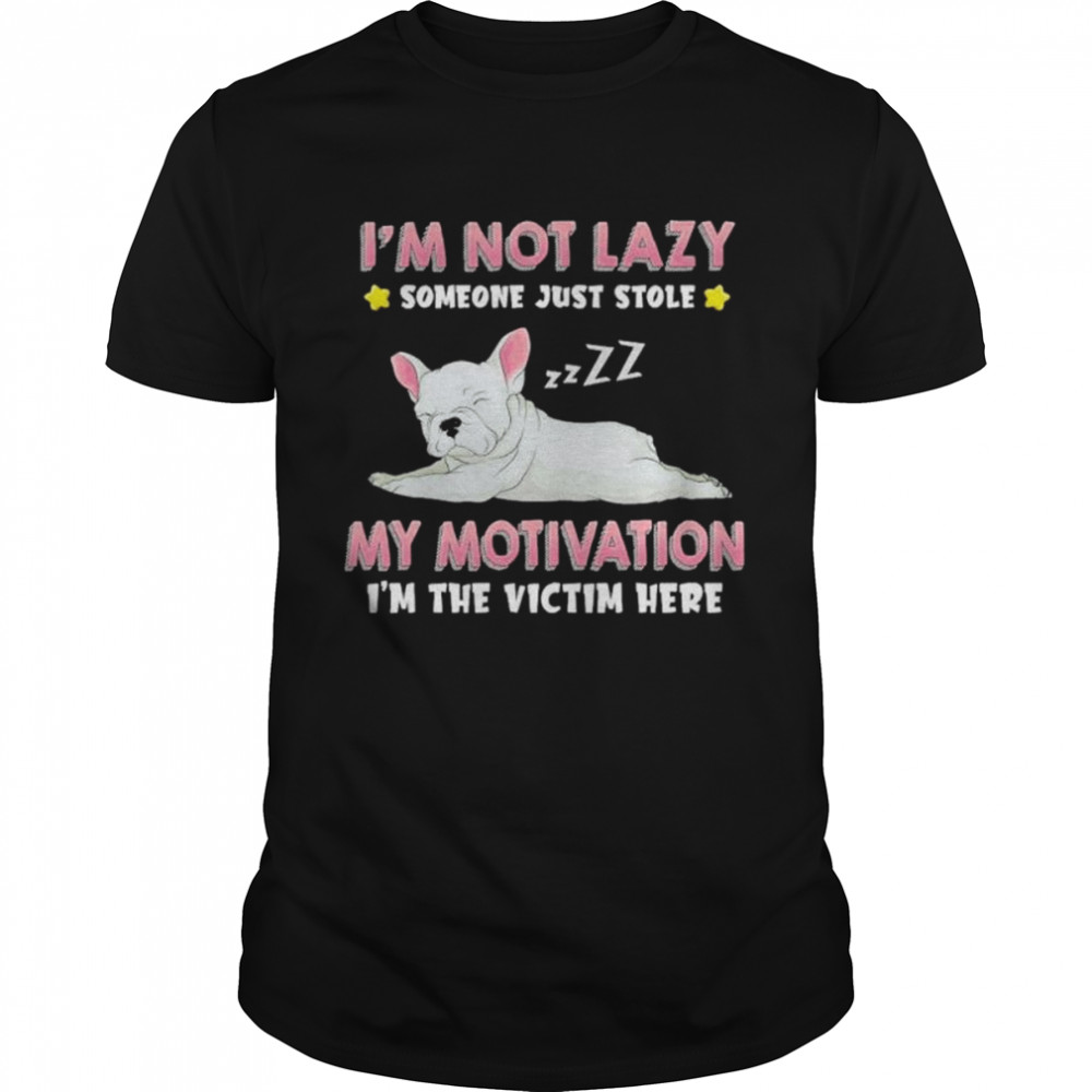 Pug i’m not lazy someone just stole my motivation i’m the victim here shirt