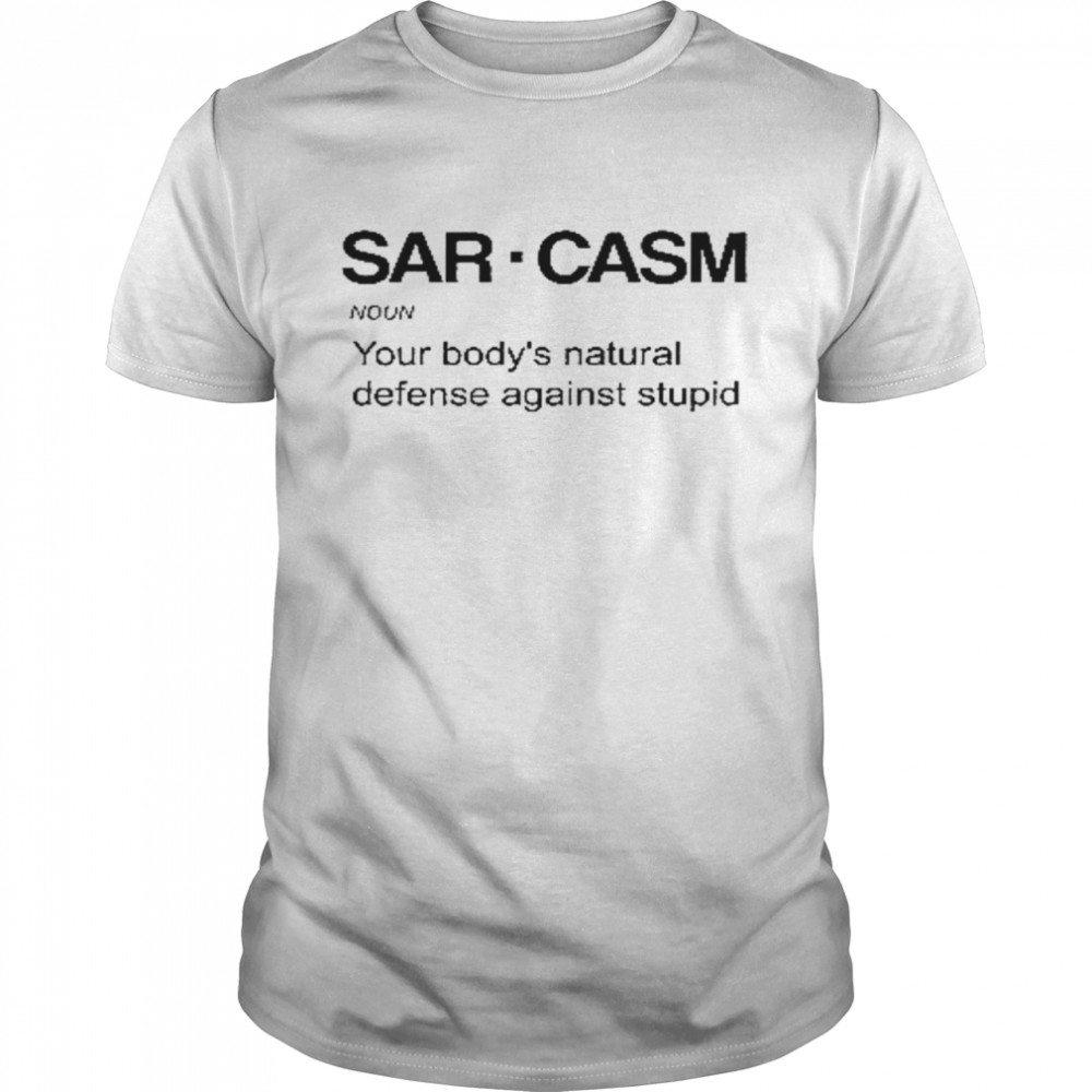 Sarcasm noun your body’s natural defense against stupid shirt