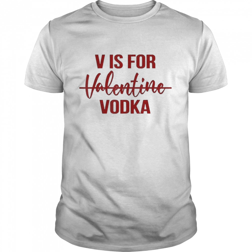 V is for Vodka Drinking Vodka Anti Valentine’s Day 2022 Shirt