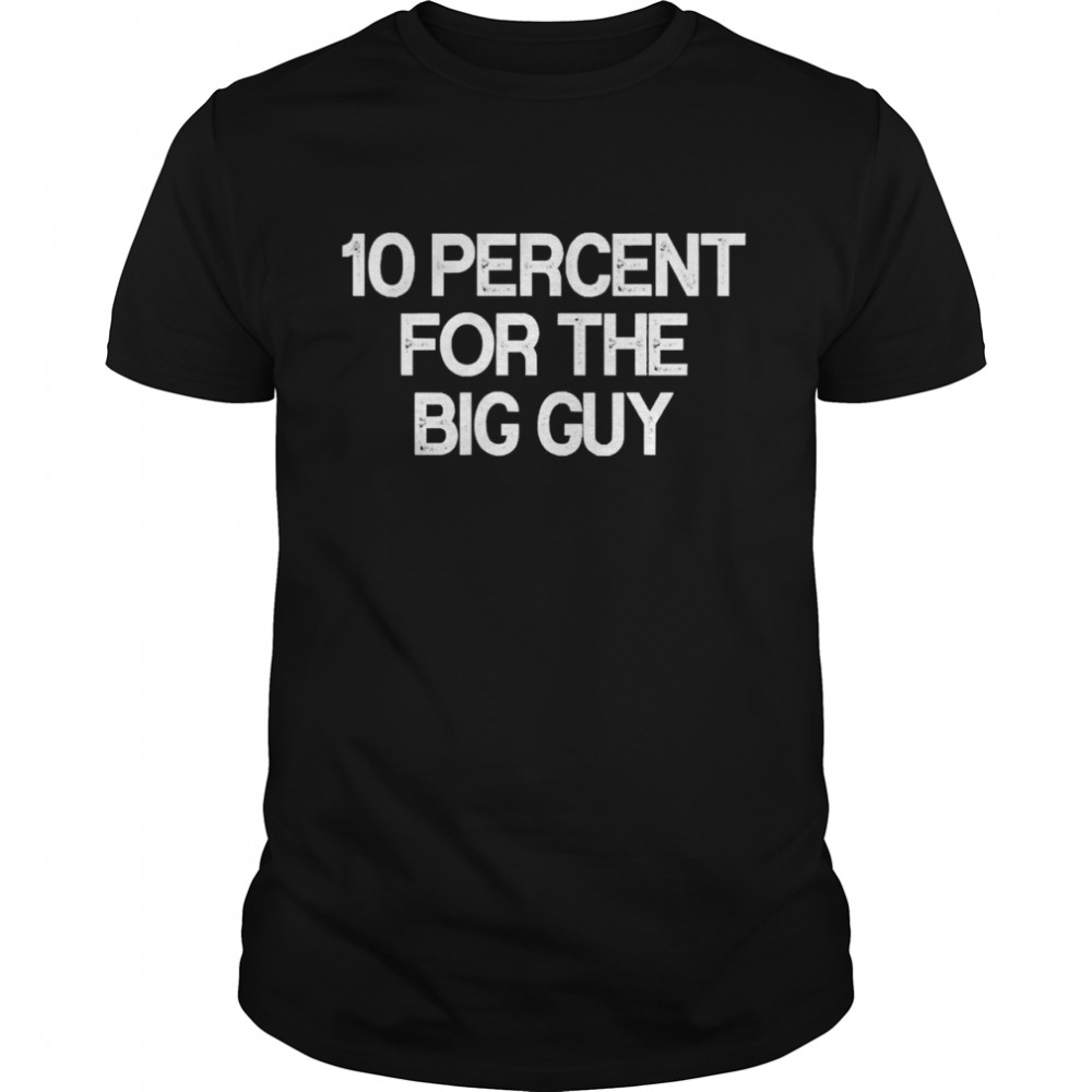 10 Percent For The Big Guy Shirt