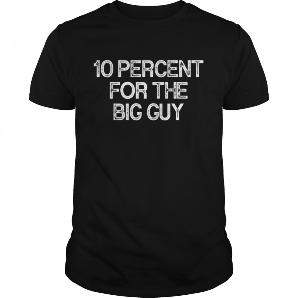 10 percent for the big guy shirt