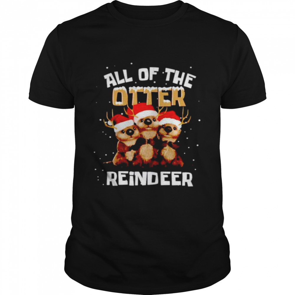 all of the otter reindeer shirt