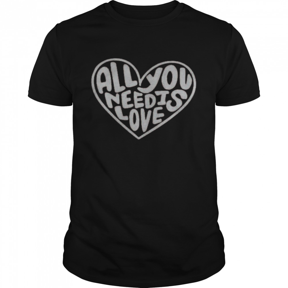 All You Need Is Love Shirt