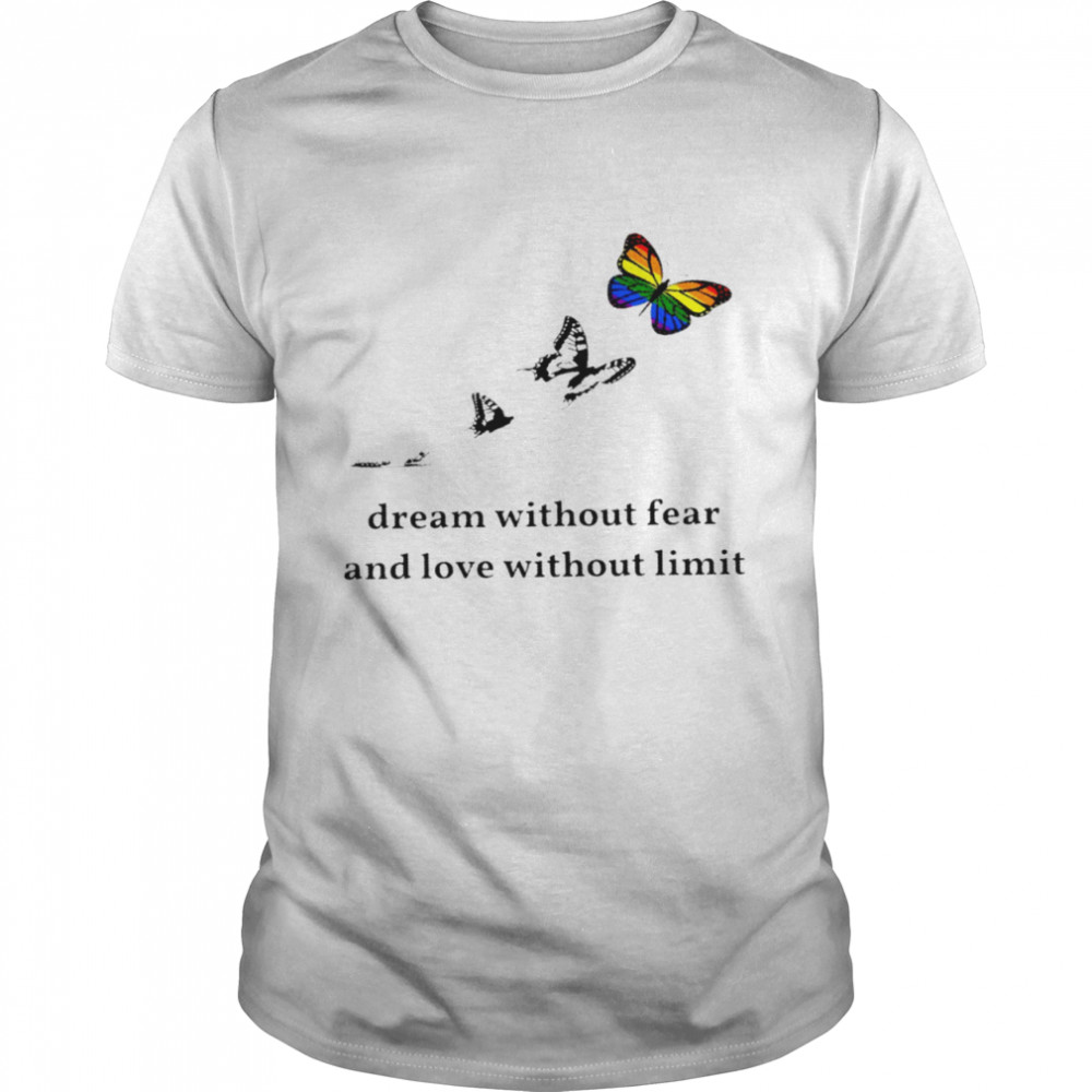 Butterfly Dream without fear and love without limit shirt