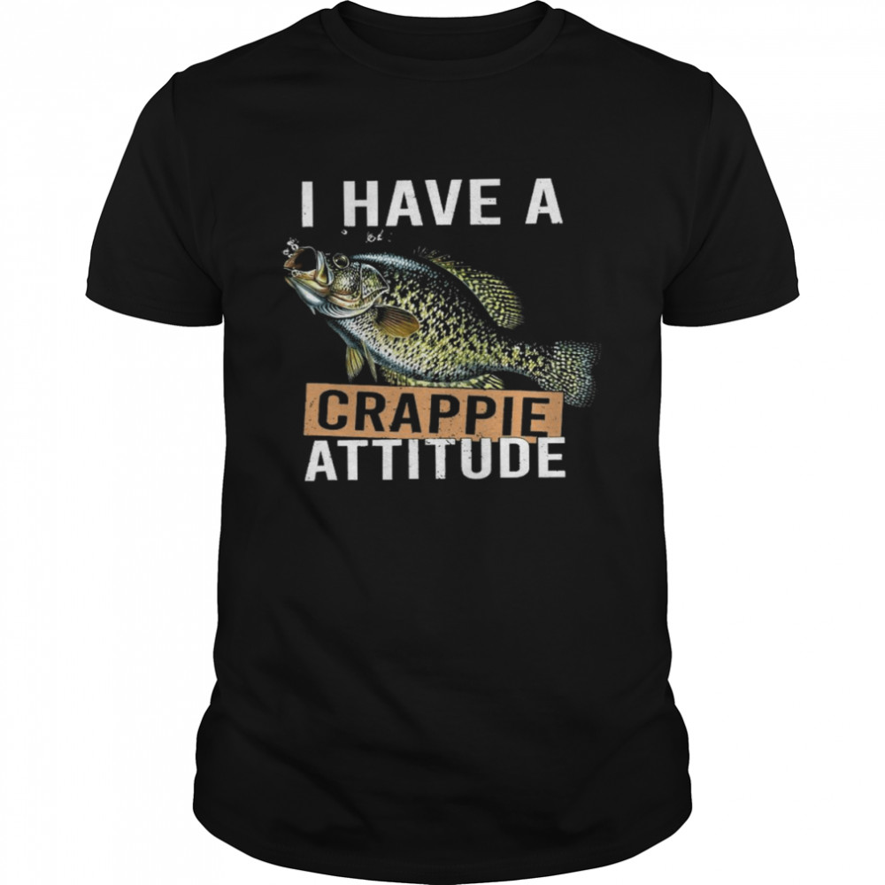 Fish I have a crappie attitude shirt sometimes it’s a fish other times its a buzzbait a buzz but i always catch something shirt