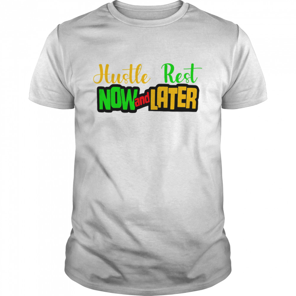 Hustle rest now and later shirt