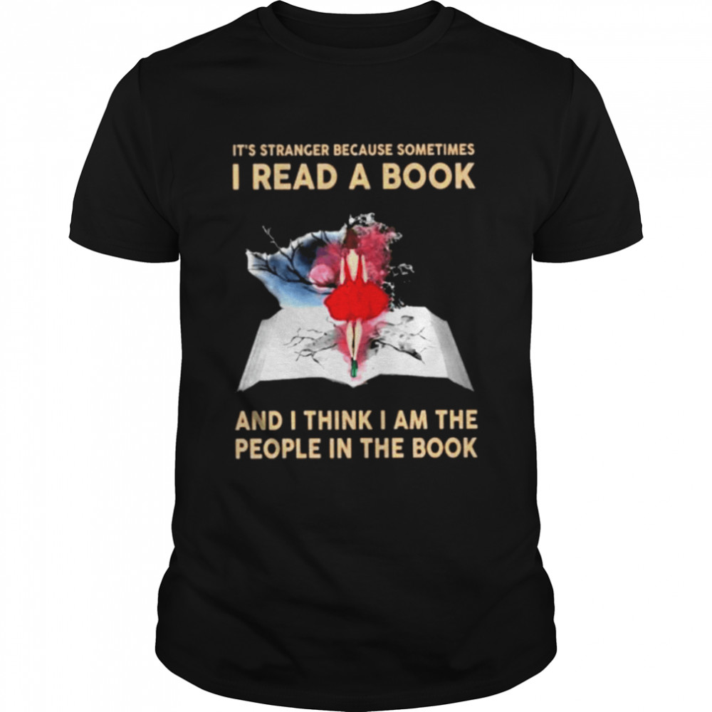 I Read A Book And I Think I Am The People In The Book Shirt