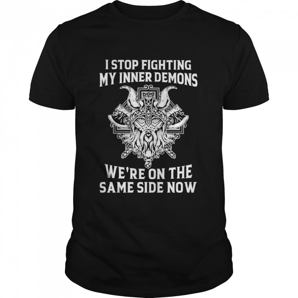 I Stopped Fighting My Inner Demons We Are On The Same Side Now Shirt