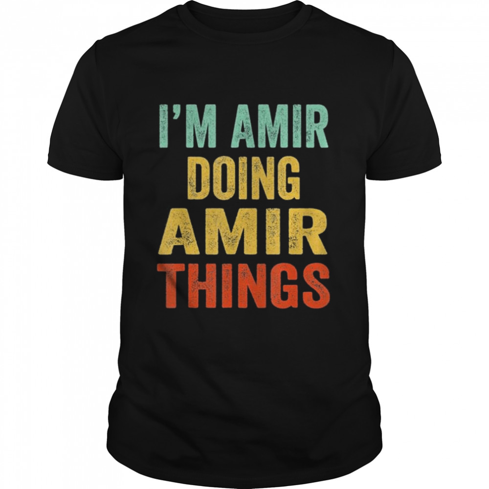 Im Amir Doing Amir Things Fun Personalized First Name shirt