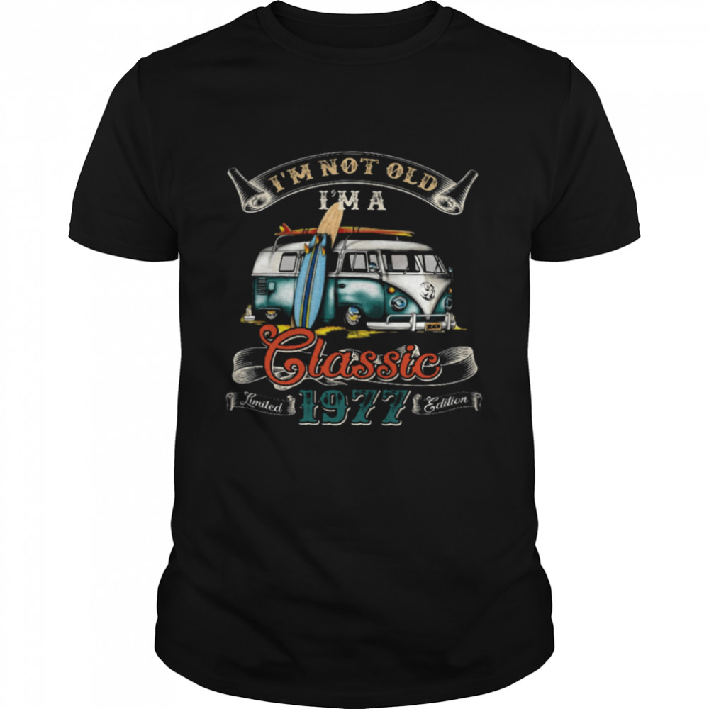 I’m Not Old I’m A Classic Limited 1977 Edition Shirt