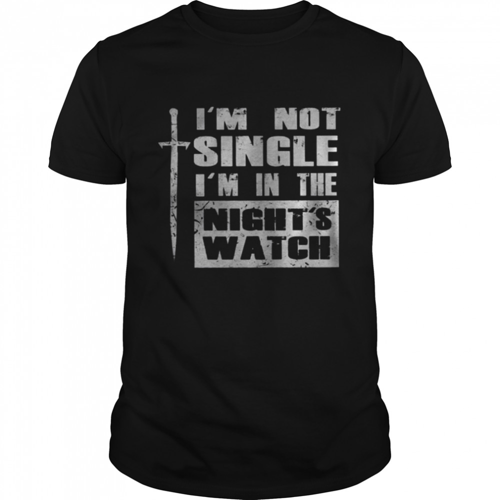 I’m Not Single I’m In The Night’s Watch Shirt