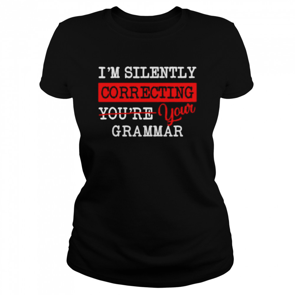 I’m Silently Correcting Your Grammar  Classic Women's T-shirt
